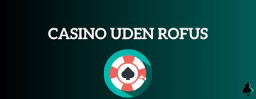 Casino sider uden rofus Find de bedste spil uden begrænsninger
